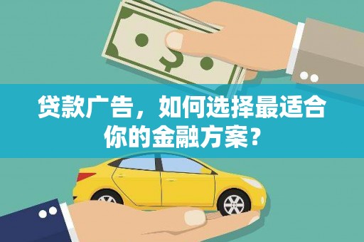 门头沟贷款广告，如何选择最适合你的金融方案？