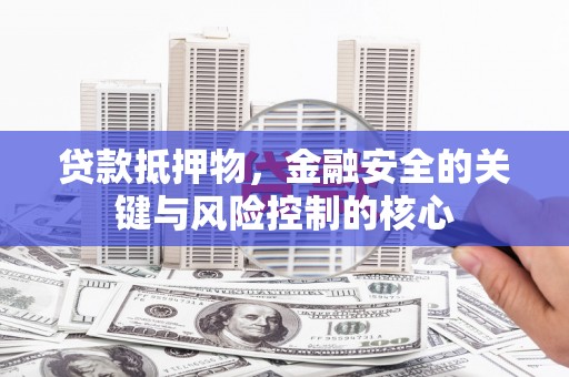 昆都仑贷款抵押物，金融安全的关键与风险控制的核心