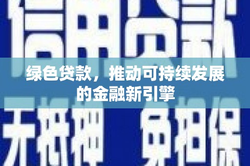 甘谷绿色贷款，推动可持续发展的金融新引擎