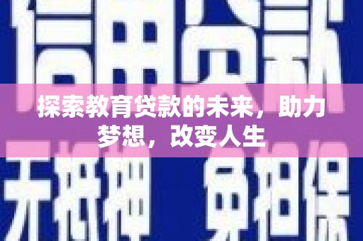 灵武探索教育贷款的未来，助力梦想，改变人生