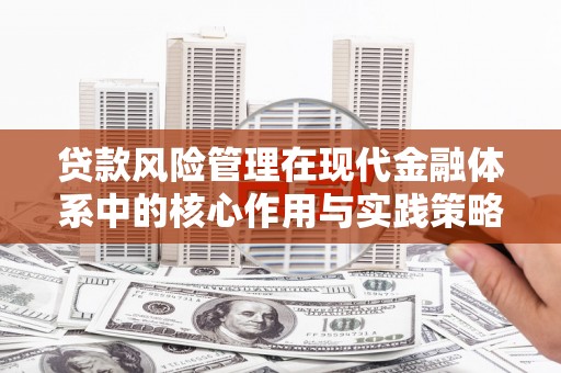 青白江贷款风险管理在现代金融体系中的核心作用与实践策略