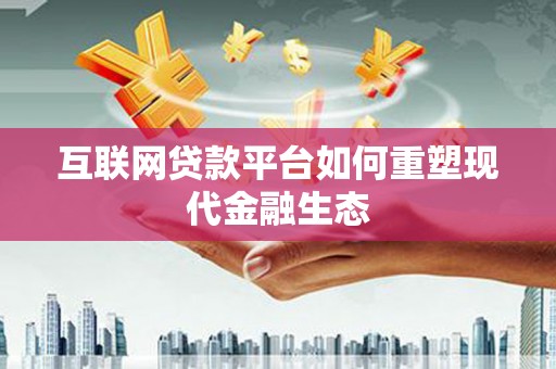 芦竹互联网贷款平台如何重塑现代金融生态