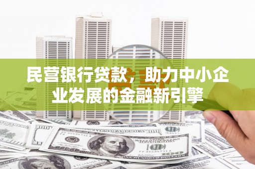 莎车民营银行贷款，助力中小企业发展的金融新引擎