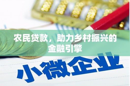 衡东农民贷款，助力乡村振兴的金融引擎