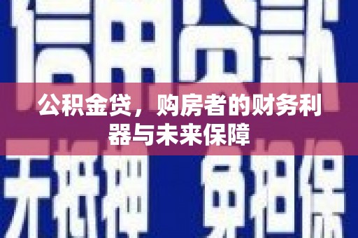 扎赉特旗公积金贷，购房者的财务利器与未来保障