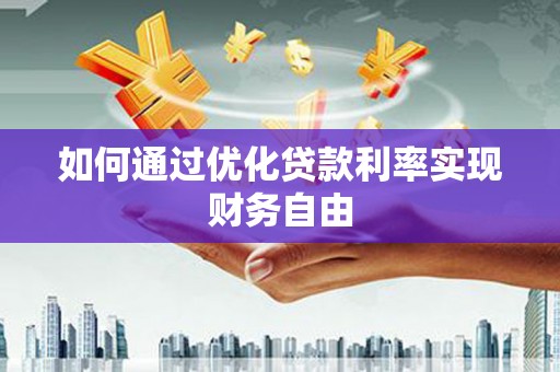 雄安新区如何通过优化贷款利率实现财务自由