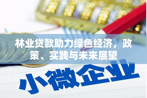 成武林业贷款助力绿色经济，政策、实践与未来展望