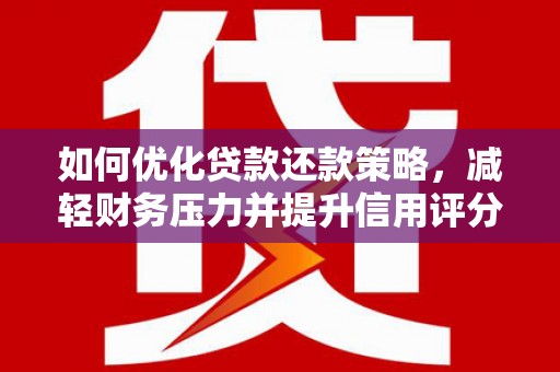 札达如何优化贷款还款策略，减轻财务压力并提升信用评分