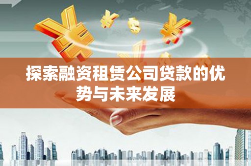 裕华探索融资租赁公司贷款的优势与未来发展