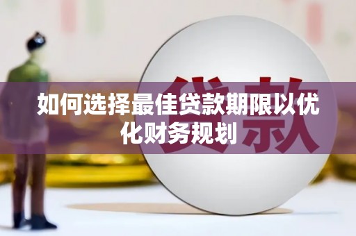 巴音郭楞蒙古如何选择最佳贷款期限以优化财务规划
