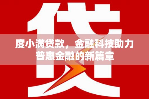 宣威度小满贷款，金融科技助力普惠金融的新篇章
