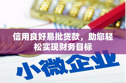 安仁信用良好易批贷款，助您轻松实现财务目标