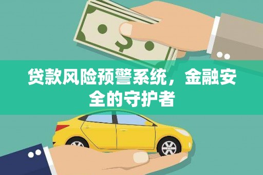 迎泽贷款风险预警系统，金融安全的守护者