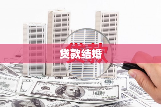 章贡贷款结婚