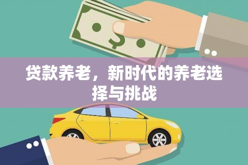 姑苏贷款养老，新时代的养老选择与挑战