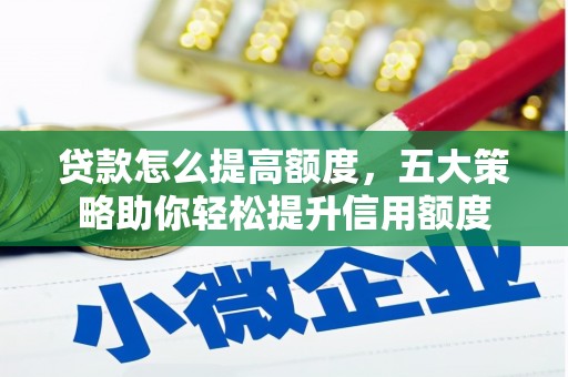三元贷款怎么提高额度，五大策略助你轻松提升信用额度