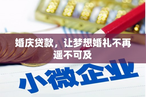 弋阳婚庆贷款，让梦想婚礼不再遥不可及