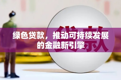 聂荣绿色贷款，推动可持续发展的金融新引擎