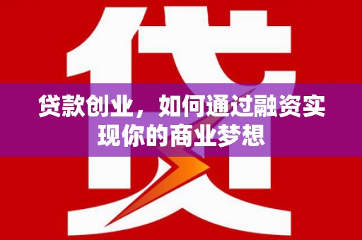 横栏贷款创业，如何通过融资实现你的商业梦想