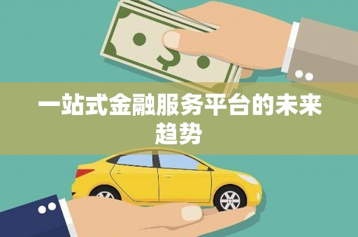屯溪一站式金融服务平台的未来趋势