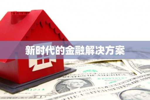 阆中新时代的金融解决方案